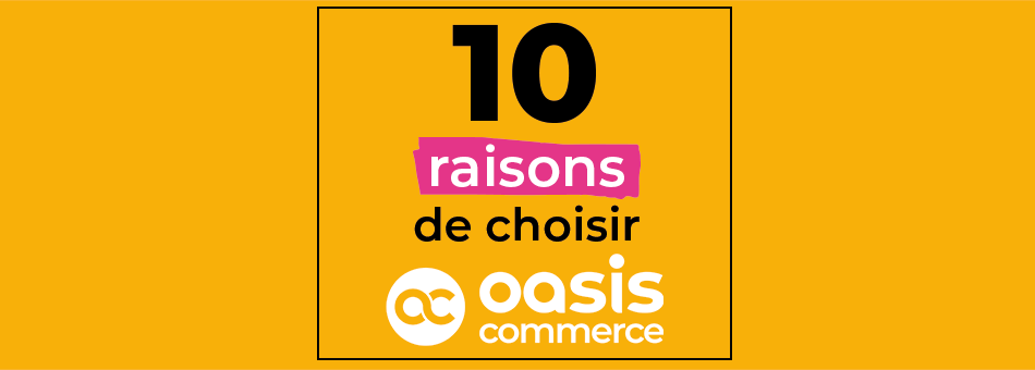 10 bonnes raisons de choisir OASIS Commerce