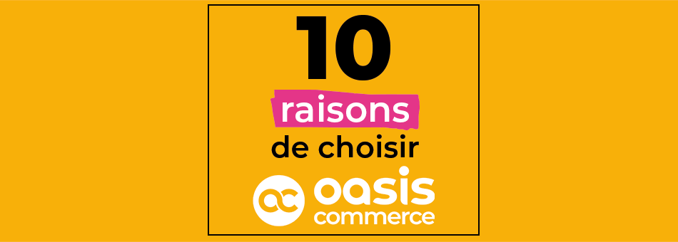 Bandeau 10 bonnes raisons de choisir OASIS Commerce