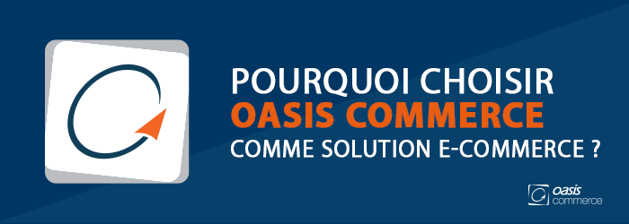 Bandeau pourquoi choisir OASIS Commerce comme solution e-commerce ?